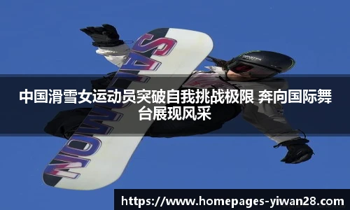 中国滑雪女运动员突破自我挑战极限 奔向国际舞台展现风采