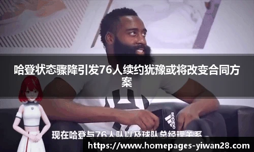 哈登状态骤降引发76人续约犹豫或将改变合同方案