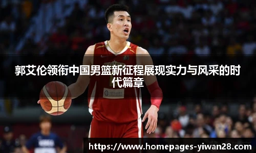 郭艾伦领衔中国男篮新征程展现实力与风采的时代篇章
