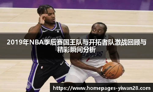 2019年NBA季后赛国王队与开拓者队激战回顾与精彩瞬间分析
