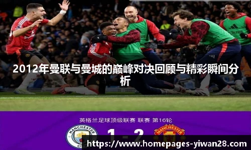 2012年曼联与曼城的巅峰对决回顾与精彩瞬间分析